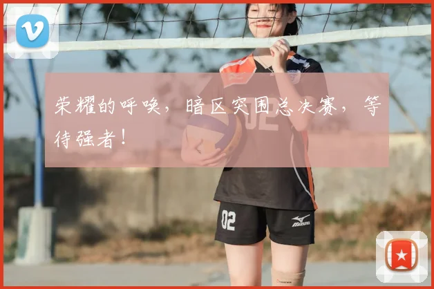 荣耀的呼唤,暗区突围总决赛,等待强者!